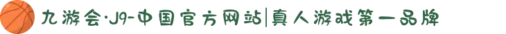 九游会·J9-中国官方网站|真人游戏第一品牌